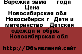 Варежки зима 1-2 года › Цена ­ 50 - Новосибирская обл., Новосибирск г. Дети и материнство » Детская одежда и обувь   . Новосибирская обл.